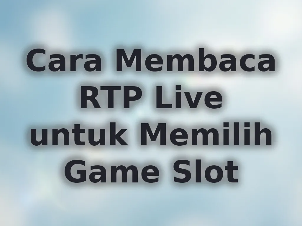 Cara Membaca RTP Live untuk Memilih Game Slot