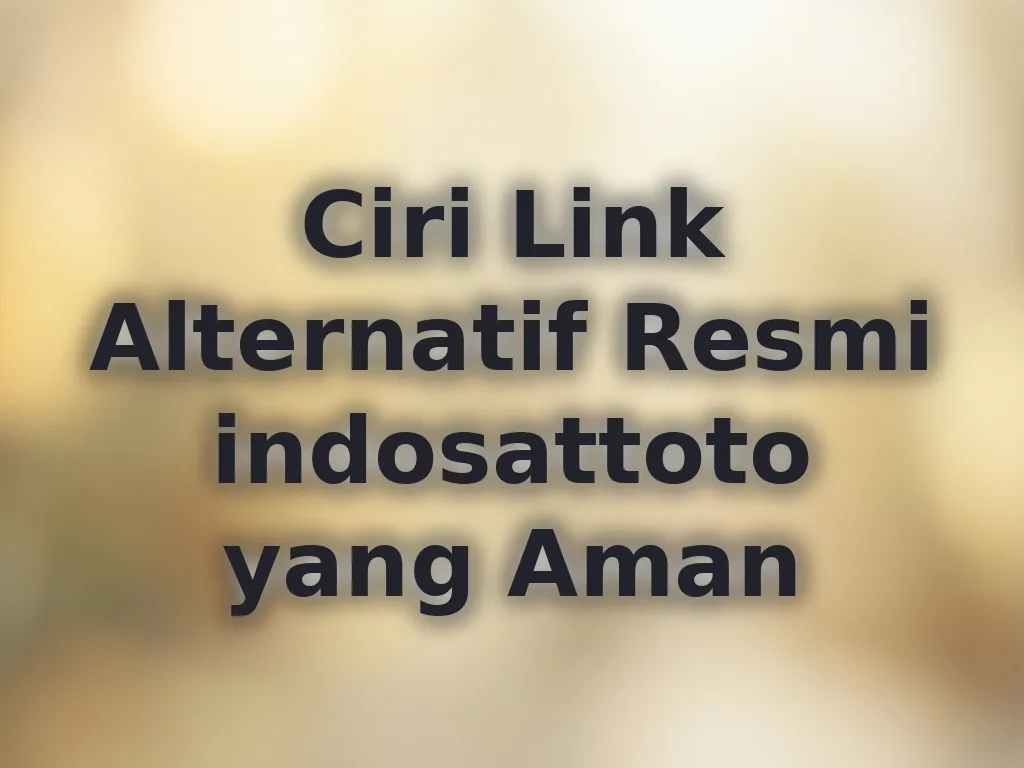 Ciri Link Alternatif Resmi indosattoto yang Aman