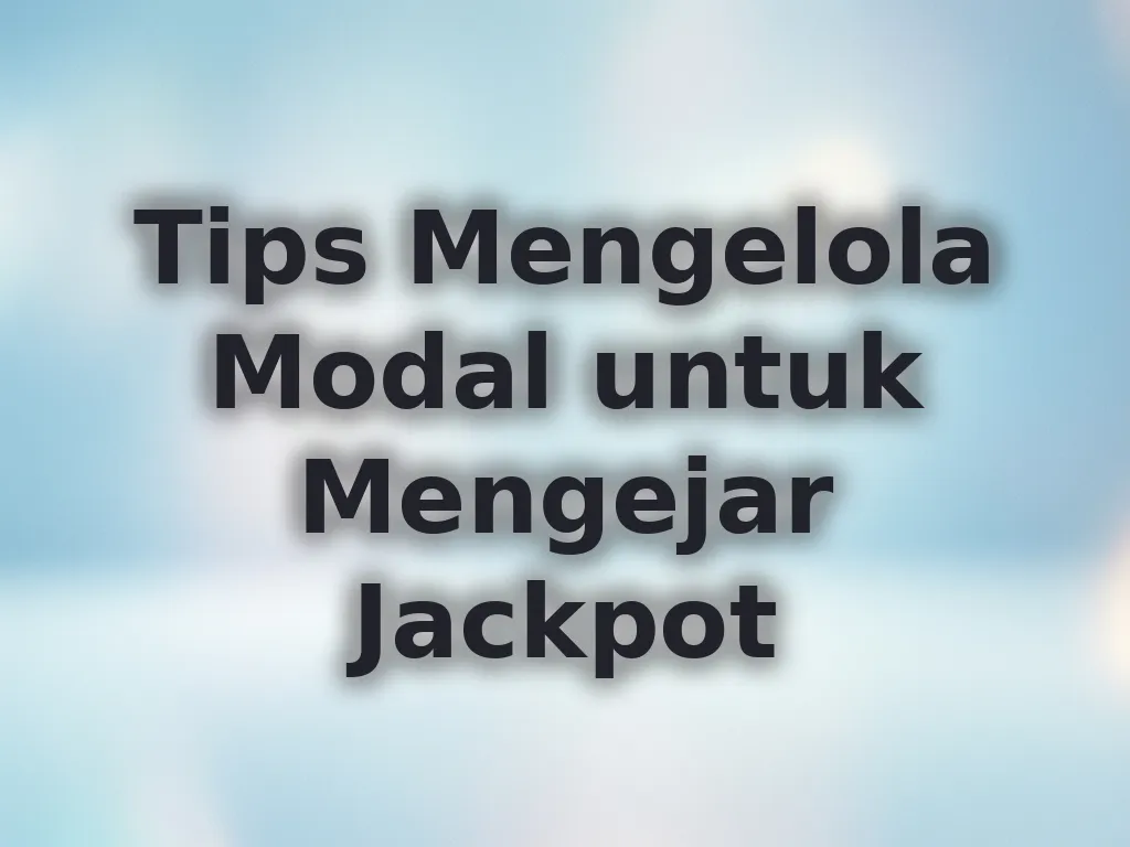 Tips Mengelola Modal untuk Mengejar Jackpot