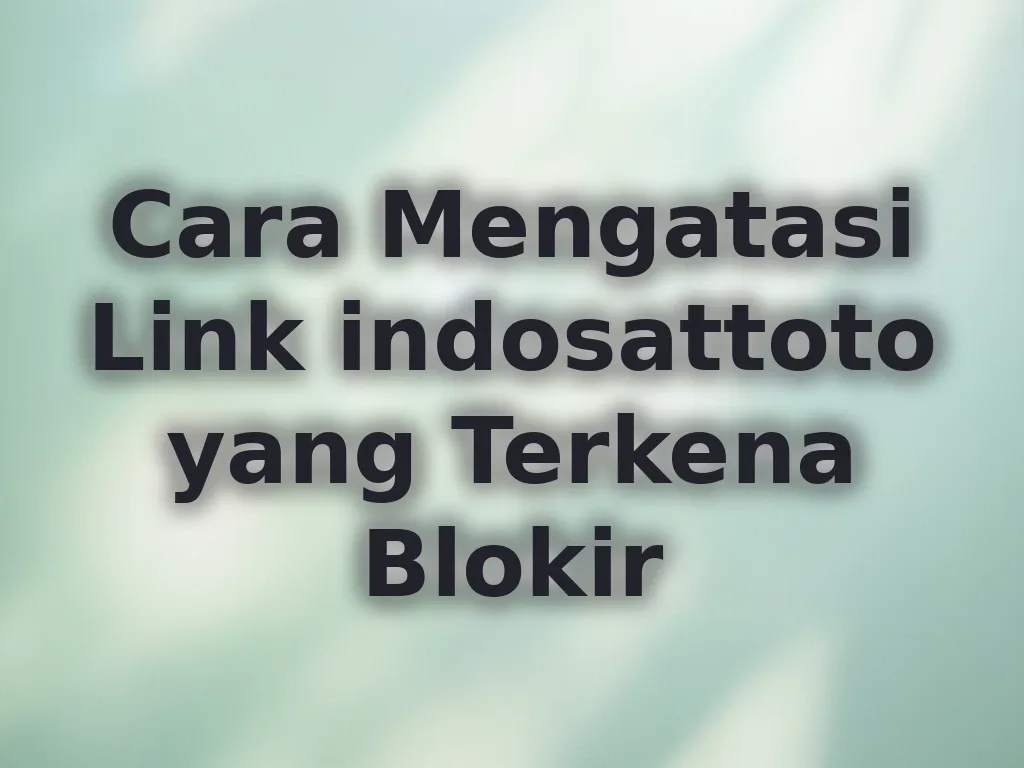 Cara Mengatasi Link indosattoto yang Terkena Blokir